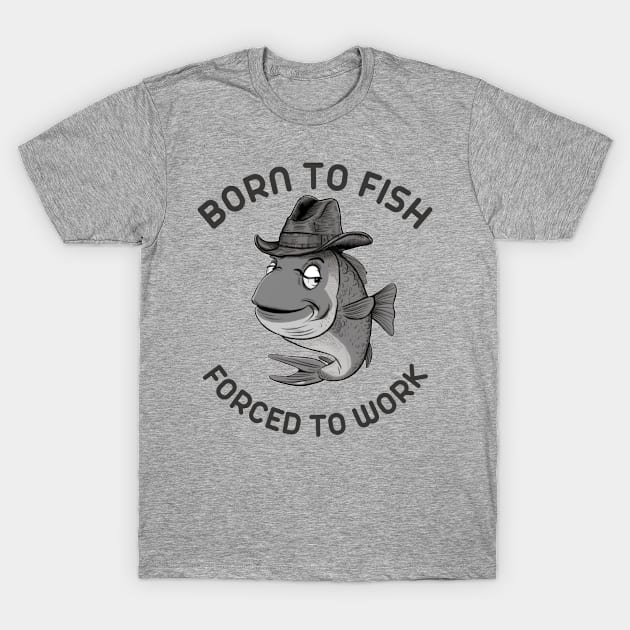 born to fish forced to work T-Shirt by Wild Catch